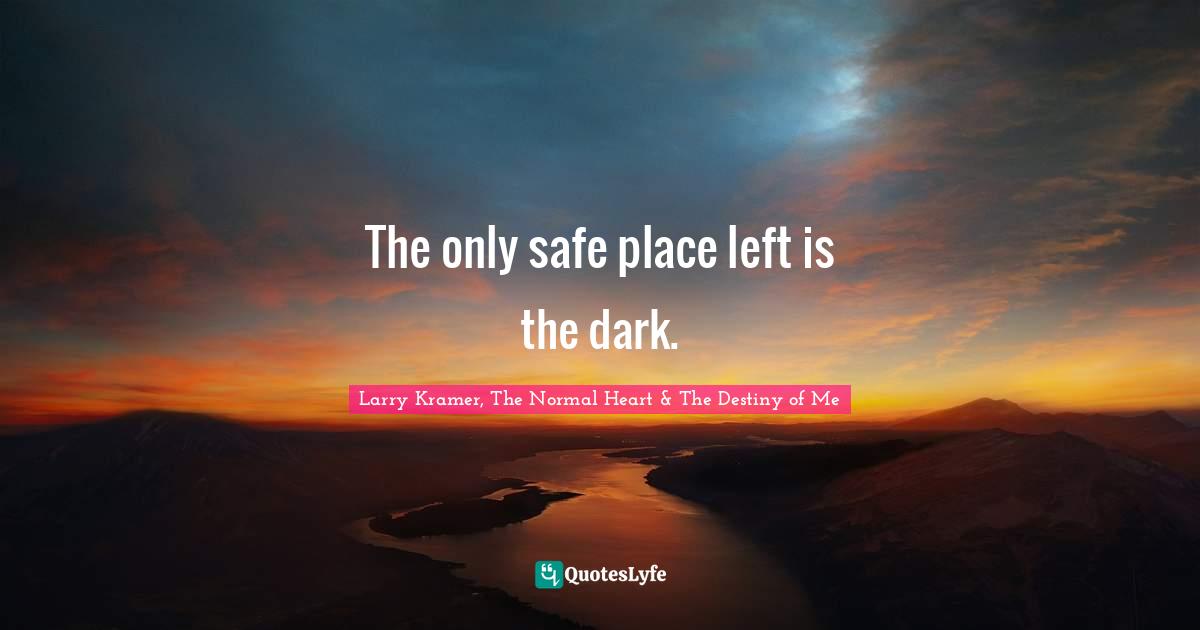 The only safe place left is the dark.