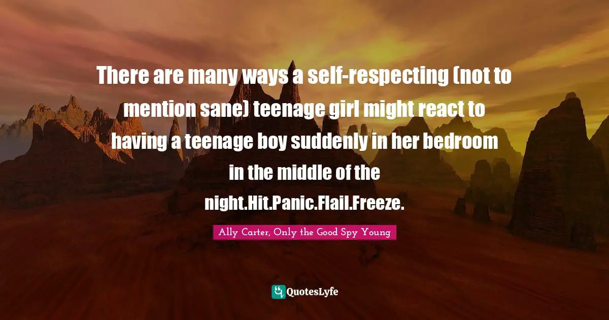 There are many ways a self-respecting (not to mention sane) teenage girl might react to having a teenage boy suddenly in her bedroom in the middle of the night.Hit.Panic.Flail.Freeze.