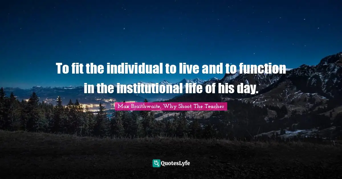 To fit the individual to live and to function in the institutional life of his day.