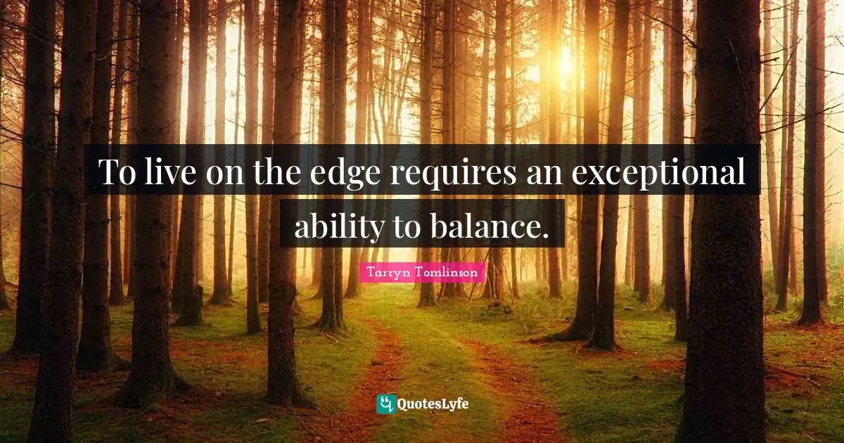 To live on the edge requires an exceptional ability to balance.