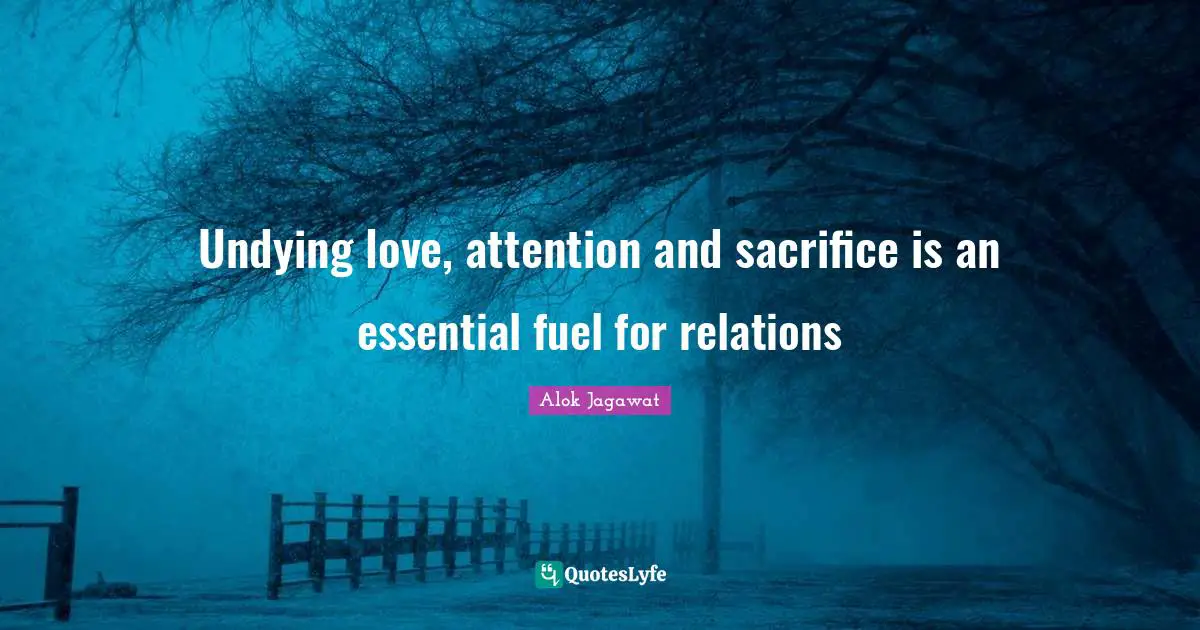 Undying love, attention and sacrifice is an essential fuel for relations
