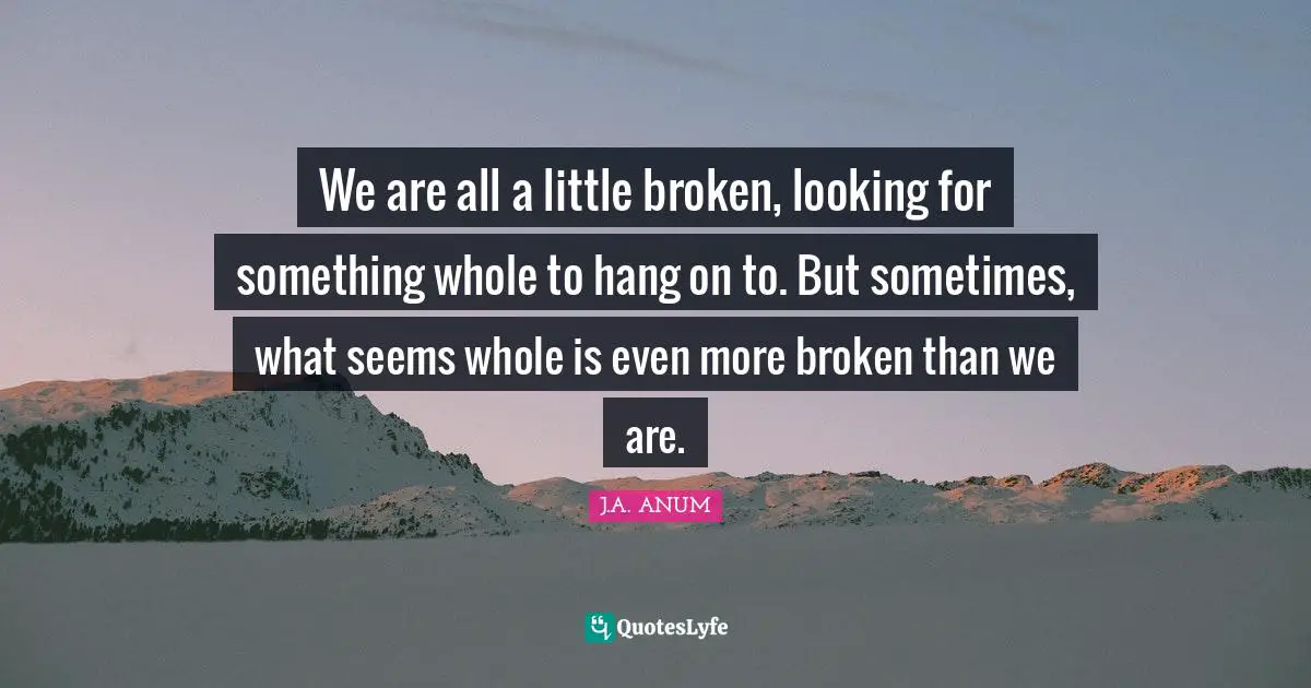 We are all a little broken, looking for something whole to hang on to. But sometimes, what seems whole is even more broken than we are.
