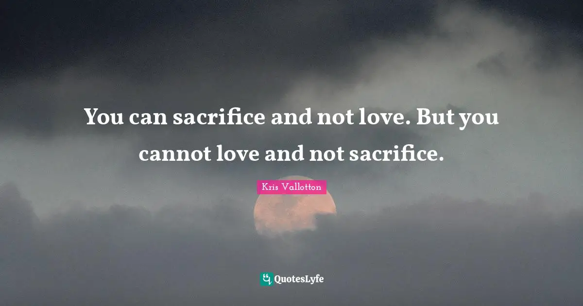 For Those I Love I Will Sacrifice Quote / For Those I Love I Will ...