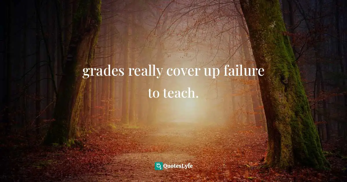 grades really cover up failure to teach.