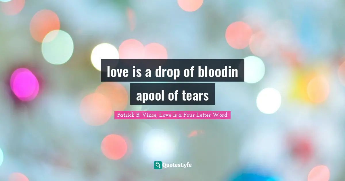 love is a drop of bloodin apool of tears