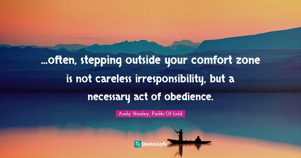 ...often, stepping outside your comfort zone is not careless irresponsibility, but a necessary act of obedience.