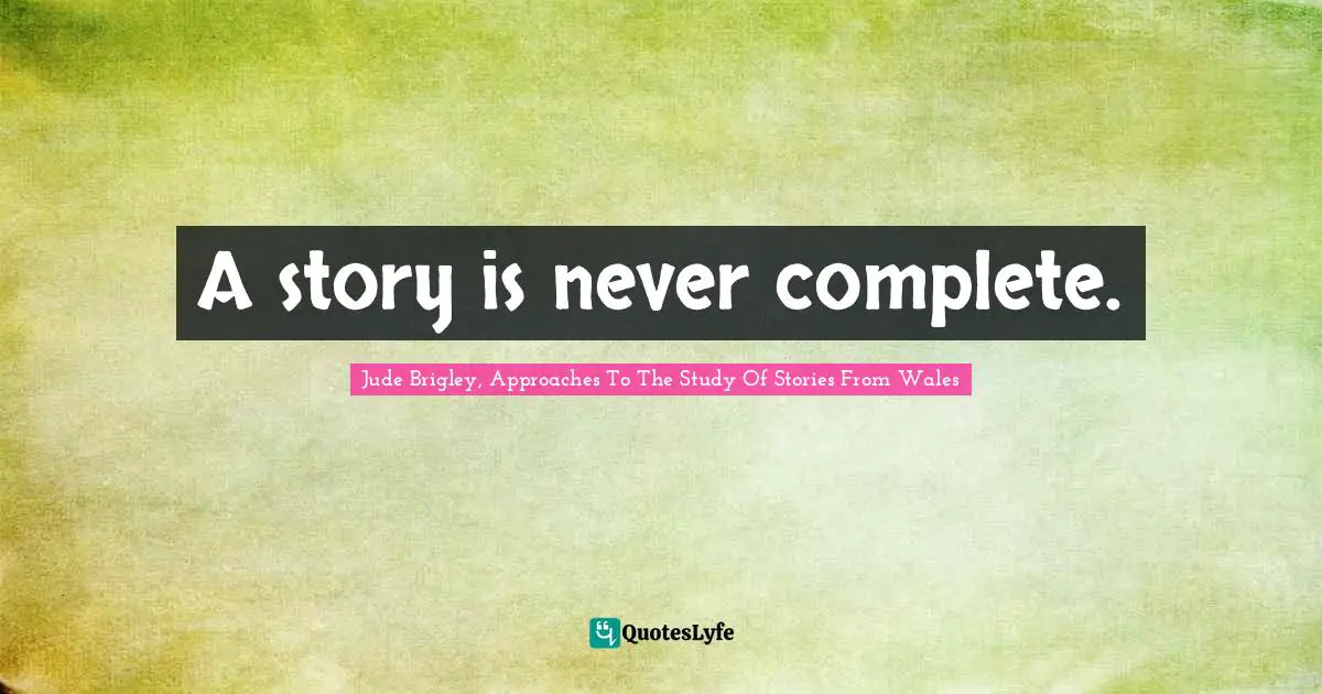 A story is never complete.