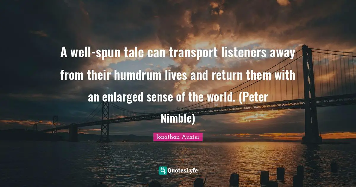 A well-spun tale can transport listeners away from their humdrum lives and return them with an enlarged sense of the world. (Peter Nimble)