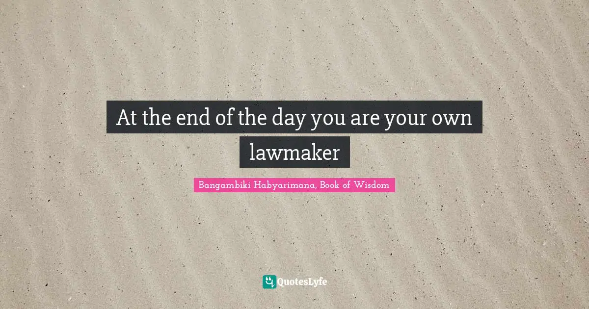At the end of the day you are your own lawmaker