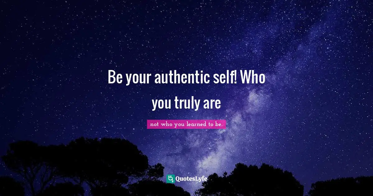 Be your authentic self! Who you truly are