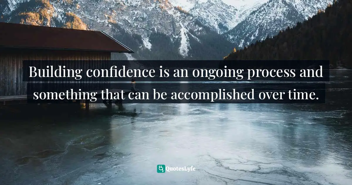 Susan C. Young, The Art Of Being: 8 Ways To Optimize Your Presence & Essence For Positive Impact Quotes: "Building confidence is an ongoing process and something that can be accomplished over time."