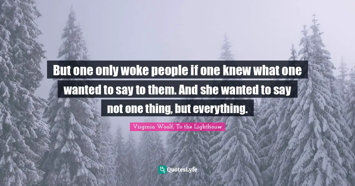 Sleeping Quotes: "But one only woke people if one knew what one wanted to say to them. And she wanted to say not one thing, but everything."
