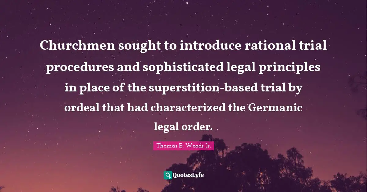 Churchmen sought to introduce rational trial procedures and sophisticated legal principles in place of the superstition-based trial by ordeal that had characterized the Germanic legal order.