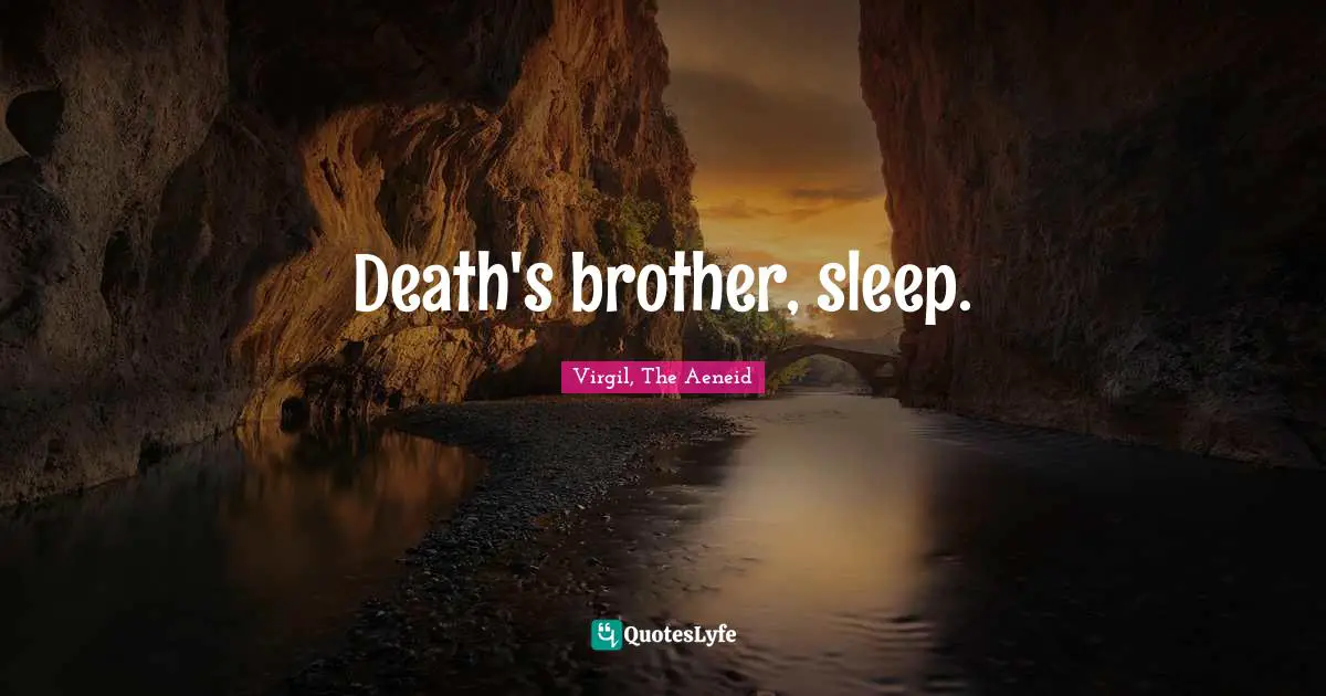 Death's brother, sleep.