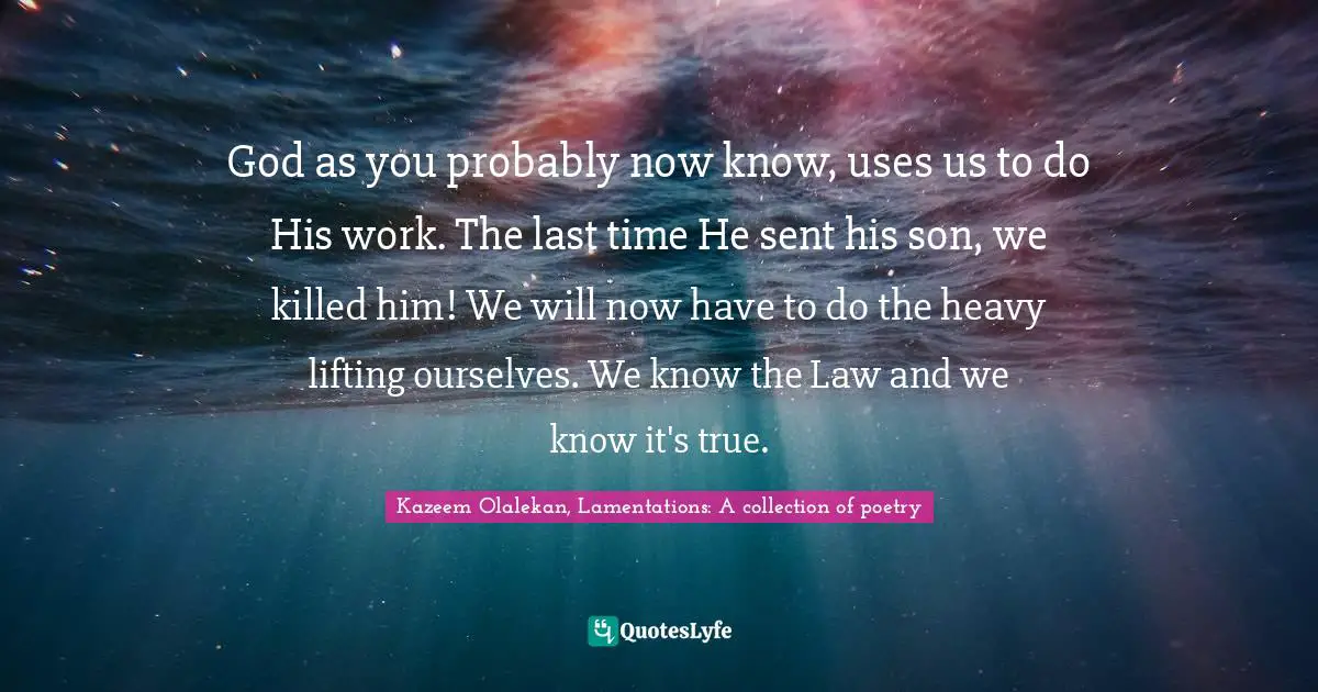 God as you probably now know, uses us to do His work. The last time He sent his son, we killed him! We will now have to do the heavy lifting ourselves. We know the Law and we know it's true.