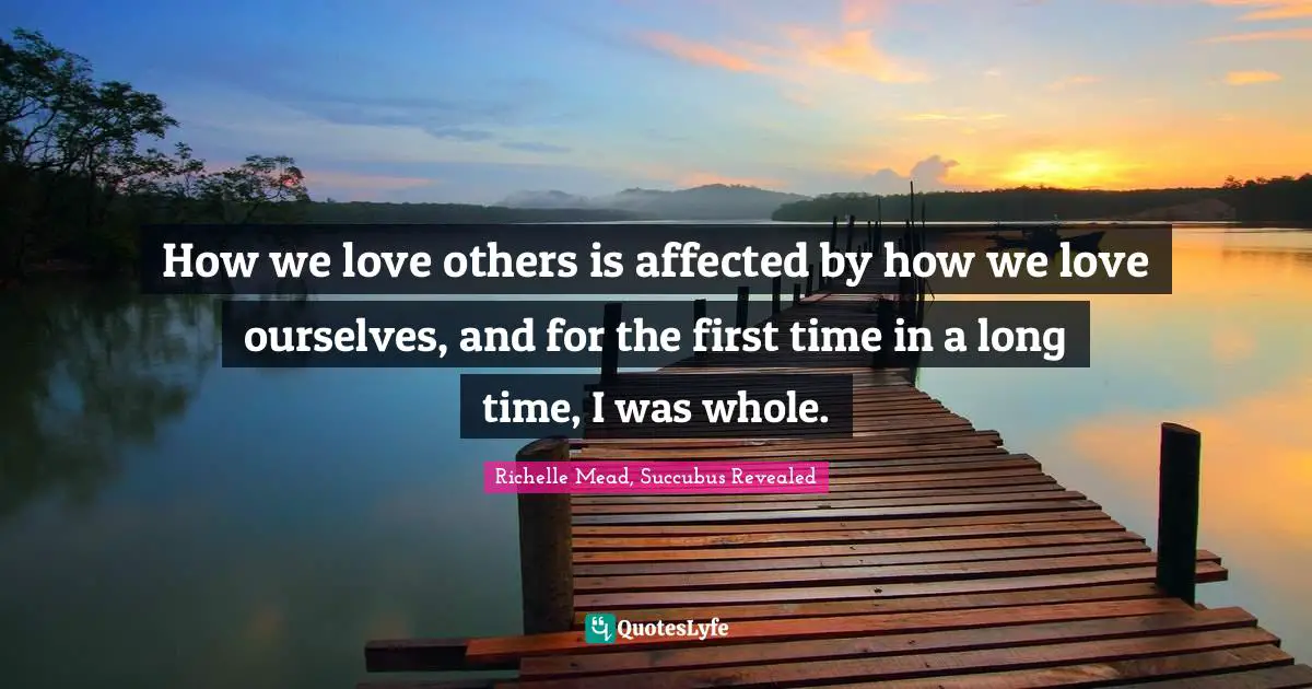 How we love others is affected by how we love ourselves, and for the first time in a long time, I was whole.