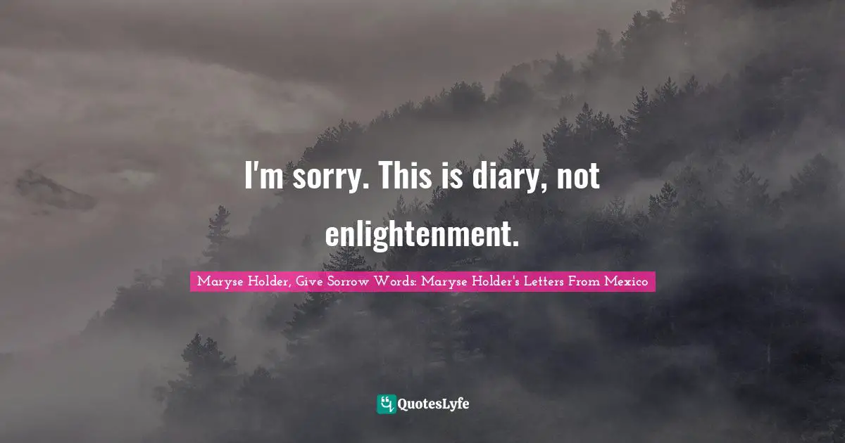 I'm sorry. This is diary, not enlightenment.