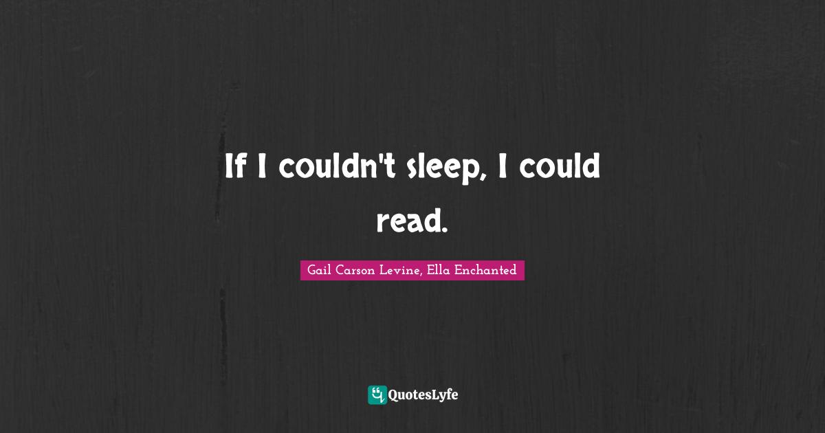 If I couldn't sleep, I could read.