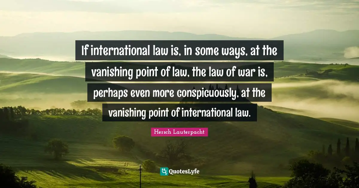 If international law is, in some ways, at the vanishing point of law, the law of war is, perhaps even more conspicuously, at the vanishing point of international law.