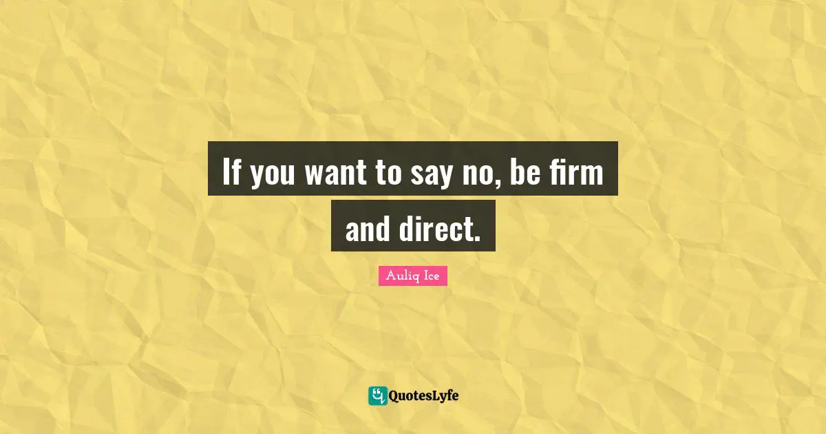 If you want to say no, be firm and direct.