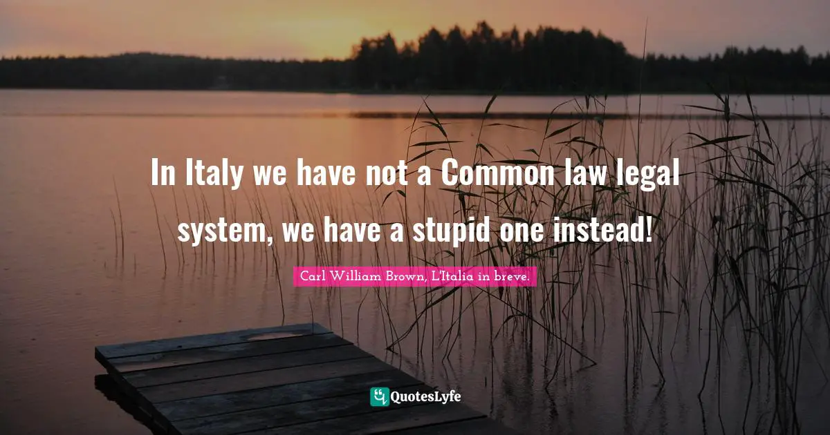 In Italy we have not a Common law legal system, we have a stupid one instead!