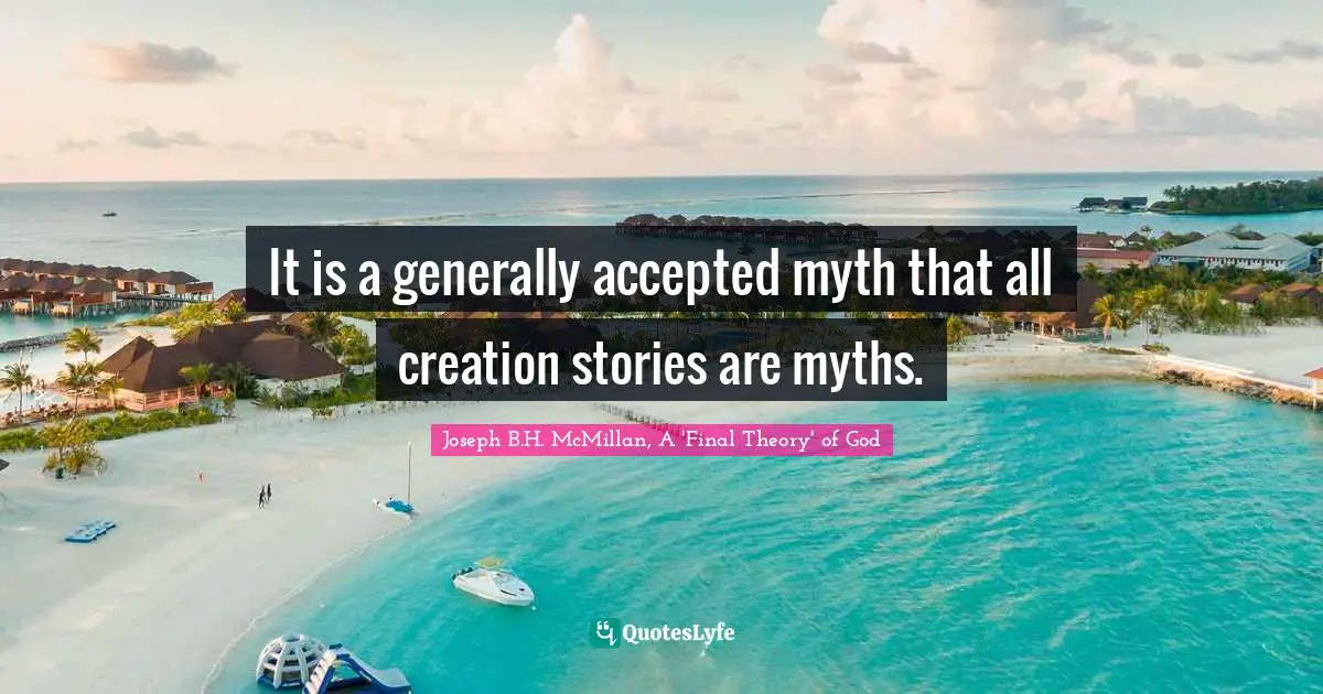 It is a generally accepted myth that all creation stories are myths.