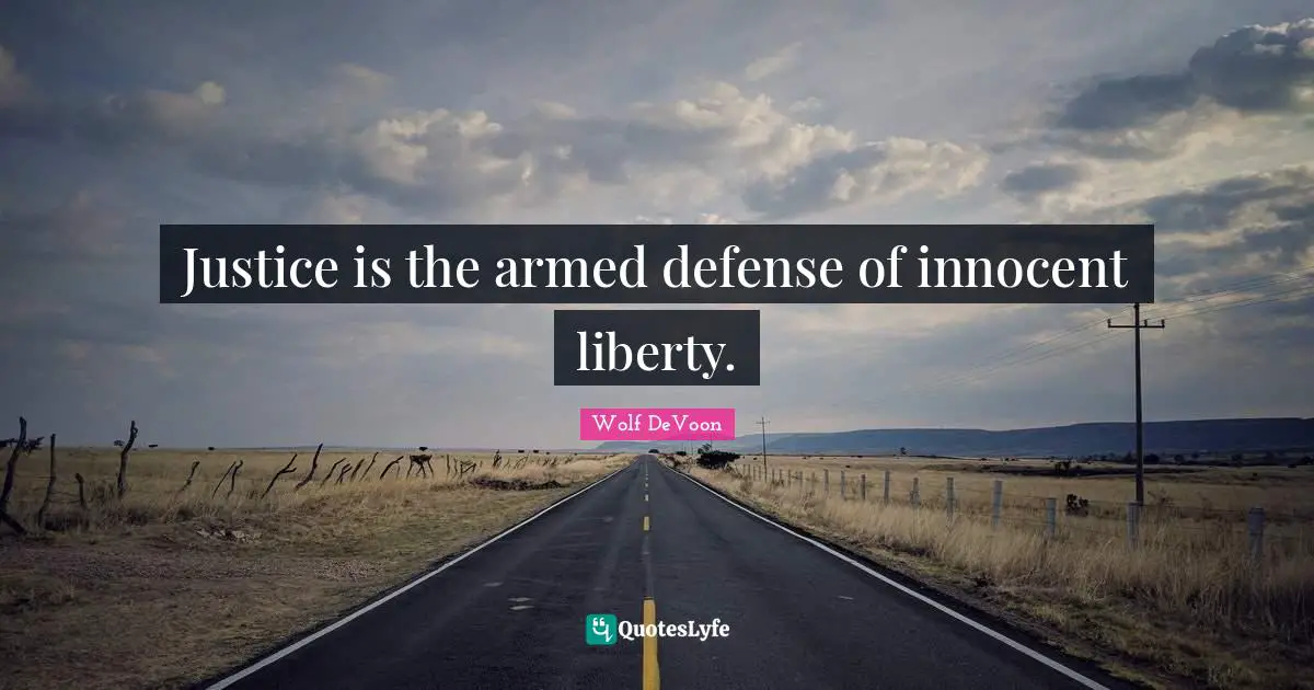 Justice is the armed defense of innocent liberty.