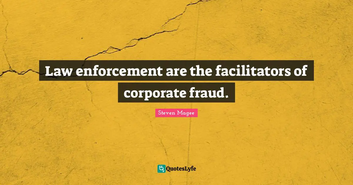 Law enforcement are the facilitators of corporate fraud.