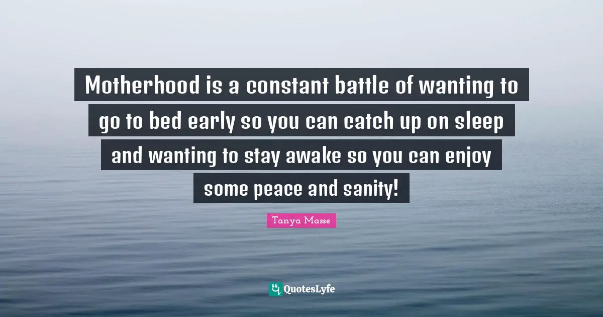 Motherhood is a constant battle of wanting to go to bed early so you can catch up on sleep and wanting to stay awake so you can enjoy some peace and sanity!
