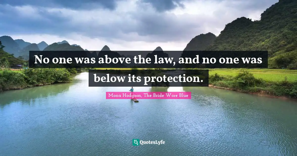 No one was above the law, and no one was below its protection.