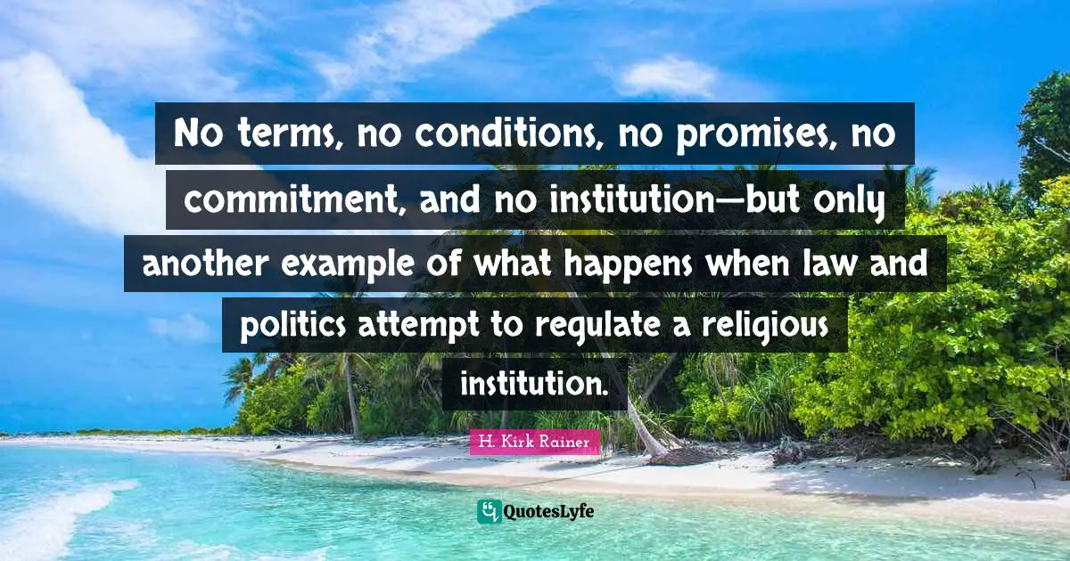 No terms, no conditions, no promises, no commitment, and no institution—but only another example of what happens when law and politics attempt to regulate a religious institution.