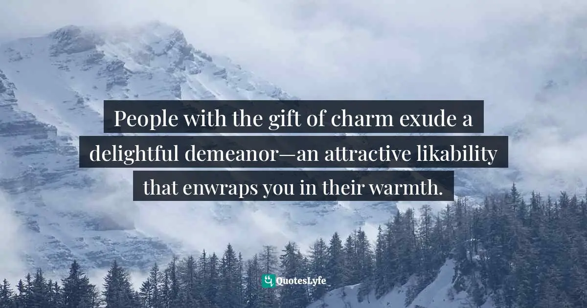 Susan C. Young, The Art Of Being: 8 Ways To Optimize Your Presence & Essence For Positive Impact Quotes: "People with the gift of charm exude a delightful demeanor—an attractive likability that enwraps you in their warmth."