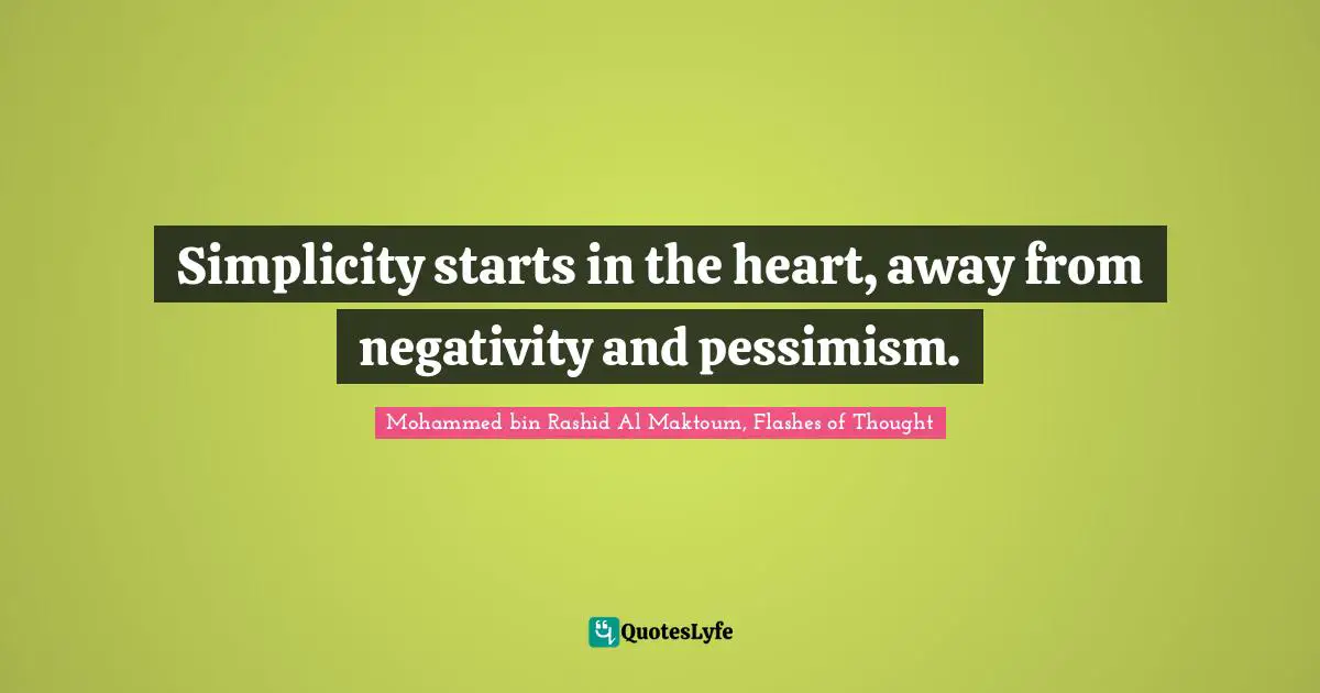 Mohammed Bin Rashid Al Maktoum Quotes: "Simplicity starts in the heart, away from negativity and pessimism."