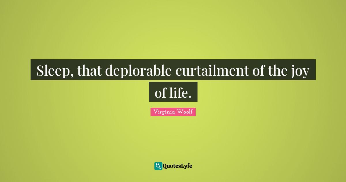 Wolfe Quotes: "Sleep, that deplorable curtailment of the joy of life."