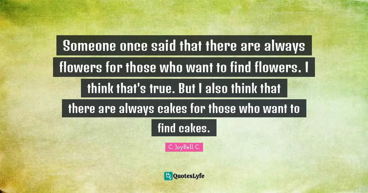 Someone once said that there are always flowers for those who want to find flowers. I think that's true. But I also think that there are always cakes for those who want to find cakes.