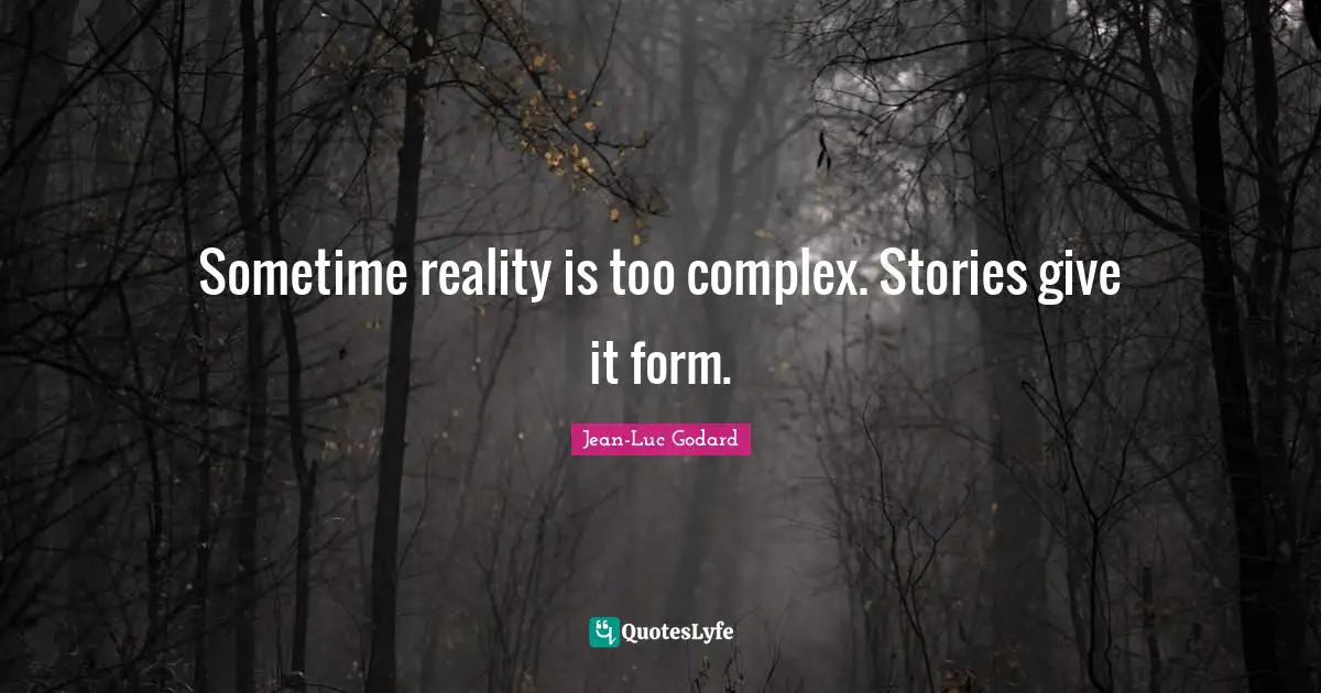 Storytelling Quotes: "Sometime reality is too complex. Stories give it form."