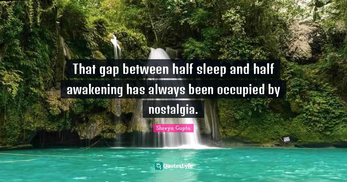 That gap between half sleep and half awakening has always been occupied by nostalgia.