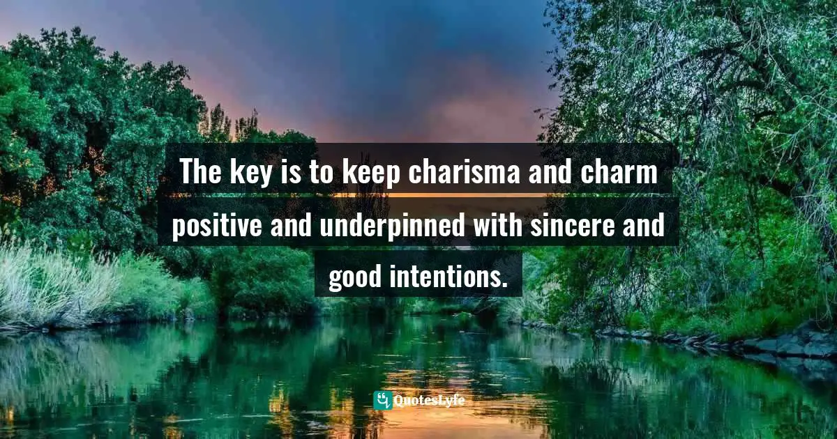 Susan C. Young, The Art Of Being: 8 Ways To Optimize Your Presence & Essence For Positive Impact Quotes: "The key is to keep charisma and charm positive and underpinned with sincere and good intentions."
