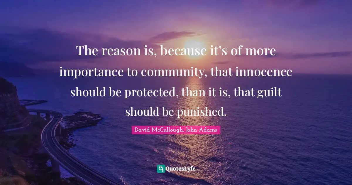 The reason is, because it’s of more importance to community, that innocence should be protected, than it is, that guilt should be punished.