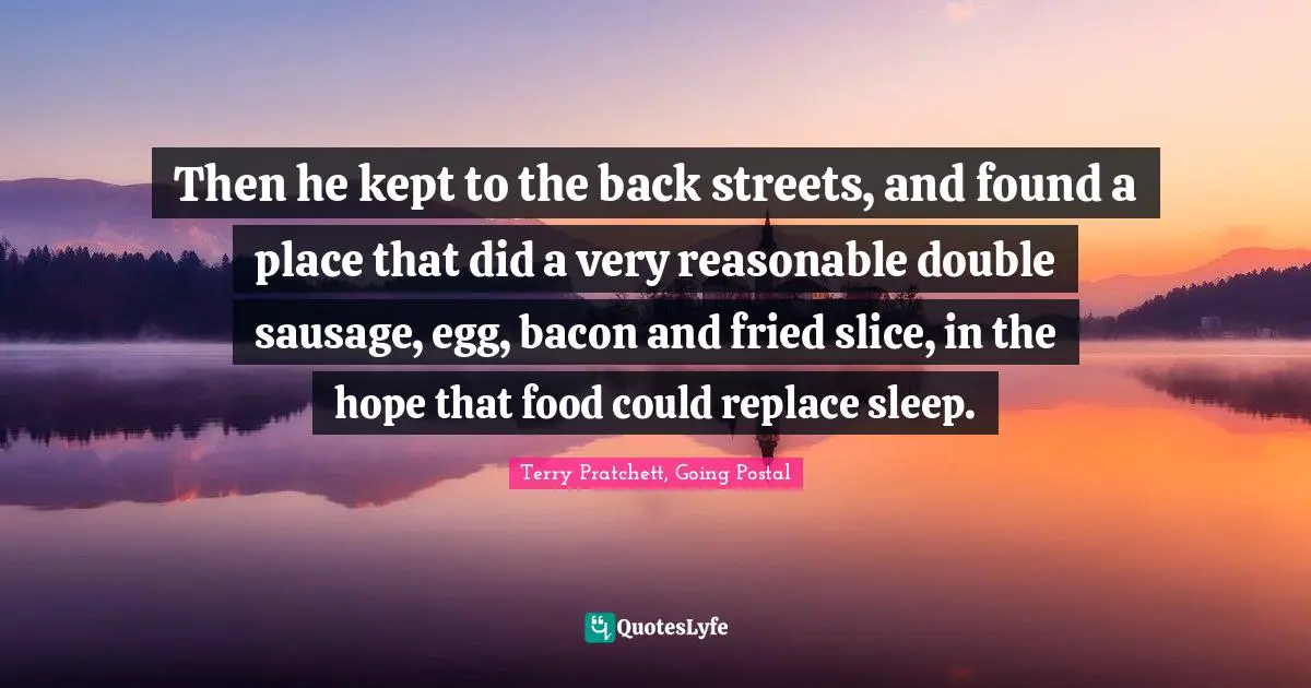 Then he kept to the back streets, and found a place that did a very reasonable double sausage, egg, bacon and fried slice, in the hope that food could replace sleep.