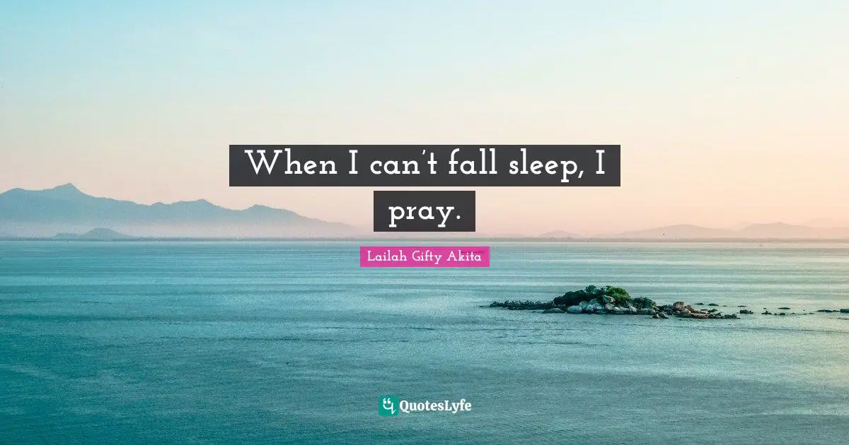 When I can’t fall sleep, I pray.