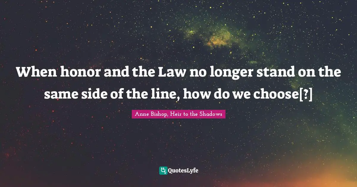 M. Shadows Quotes: "When honor and the Law no longer stand on the same side of the line, how do we choose[?]"