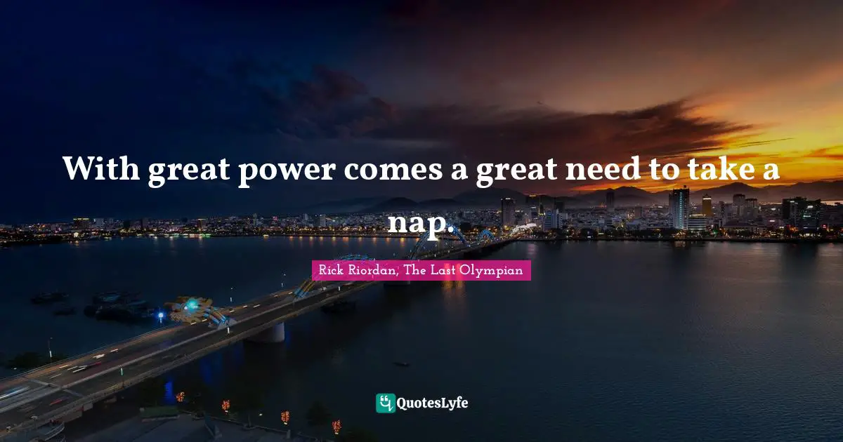 With great power comes a great need to take a nap.