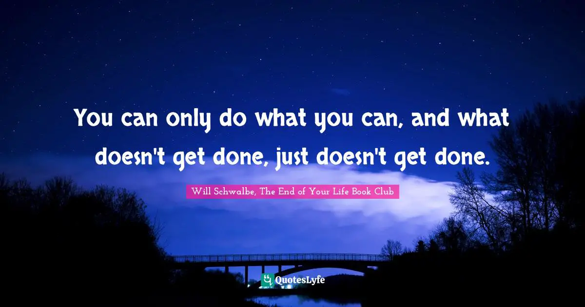 You can only do what you can, and what doesn't get done, just doesn't get done.