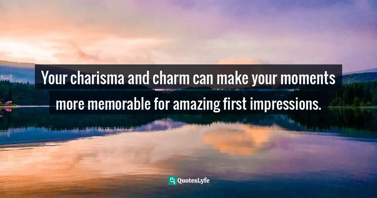 Susan C. Young, The Art Of Being: 8 Ways To Optimize Your Presence & Essence For Positive Impact Quotes: "Your charisma and charm can make your moments more memorable for amazing first impressions."
