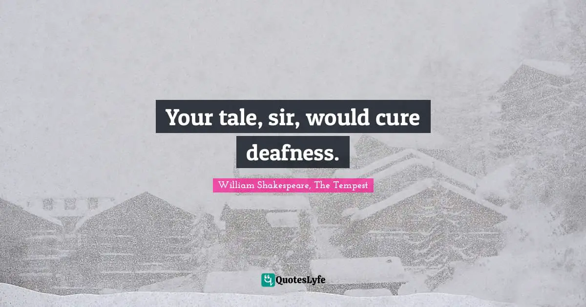 William Shakespeare, The Tempest Quotes: "Your tale, sir, would cure deafness."