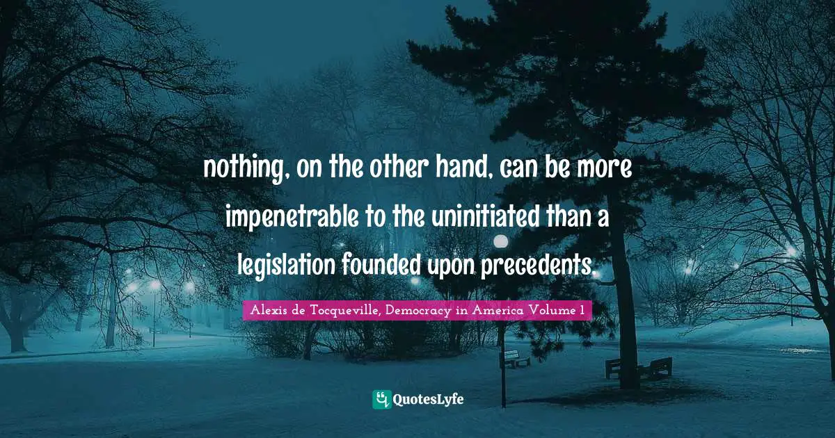 nothing, on the other hand, can be more impenetrable to the uninitiated than a legislation founded upon precedents.