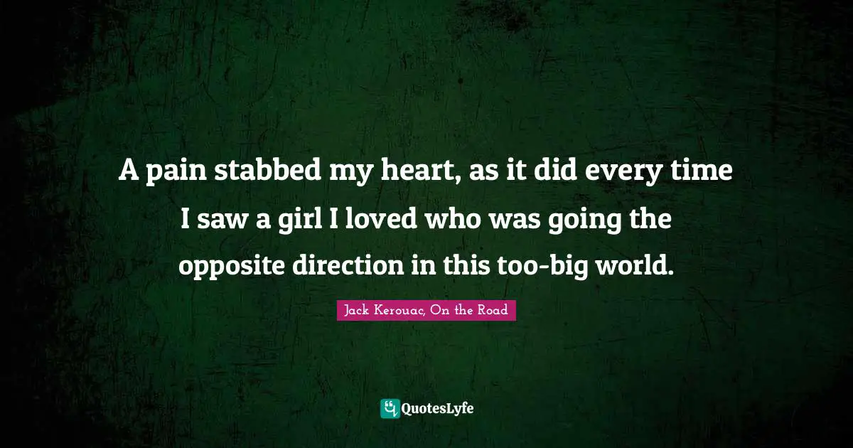 A pain stabbed my heart, as it did every time I saw a girl I loved who was going the opposite direction in this too-big world.