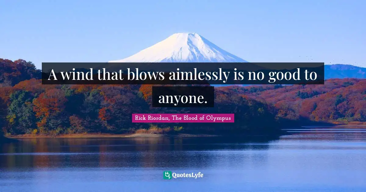 A wind that blows aimlessly is no good to anyone.