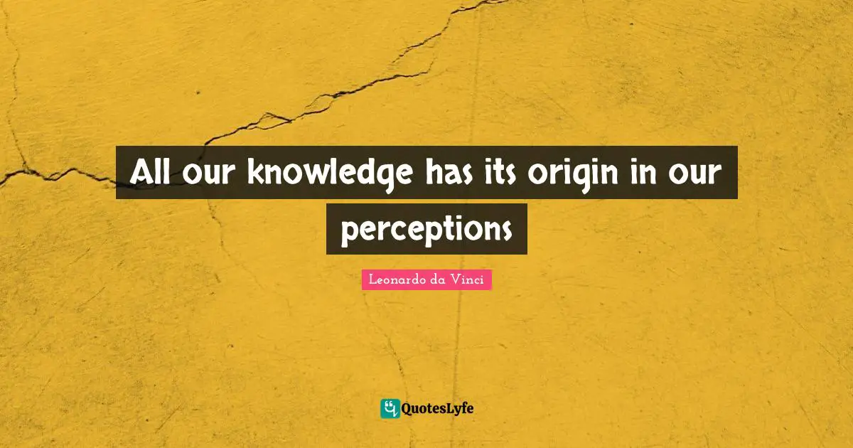 Self Development Quotes: "All our knowledge has its origin in our perceptions"